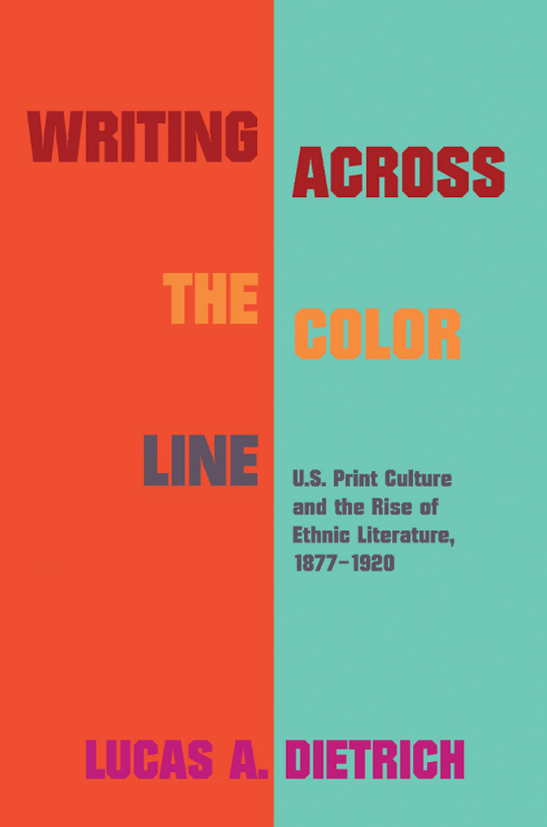 Writing Across the Color Line: U.S. Print Culture and the Rise of Ethnic Literature, 1877-1920 book cover